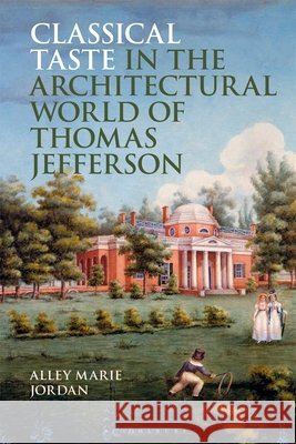 Classical Taste in the Architectural World of Thomas Jefferson Alley Marie Jordan 9781350428799 Bloomsbury Academic