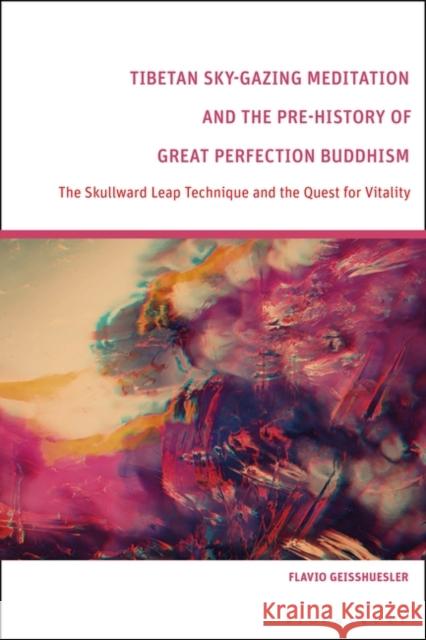 Tibetan Sky-Gazing Meditation and the Pre-History of Great Perfection Buddhism Geisshuesler Flavio Geisshuesler 9781350428812