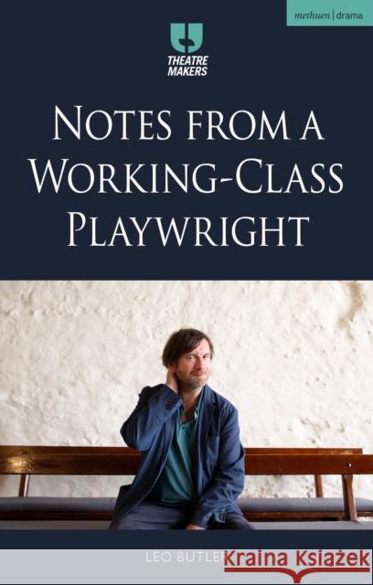 Notes from a Working-Class Playwright Leo Butler 9781350429475 Bloomsbury Publishing PLC