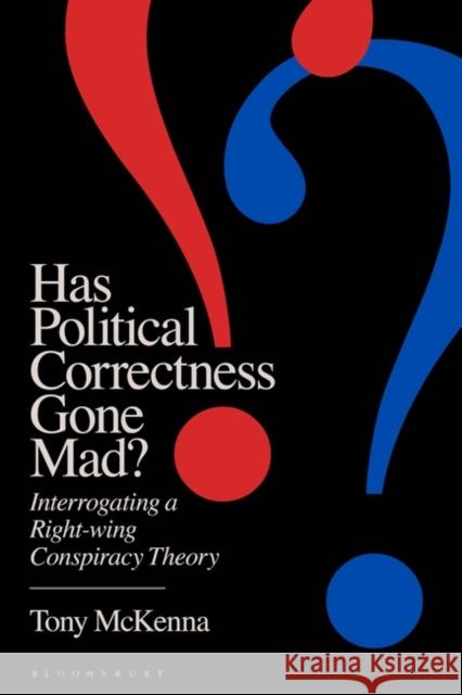 Has Political Correctness Gone Mad?: Interrogating a Right-Wing Conspiracy Theory Tony McKenna 9781350429567 Bloomsbury Academic