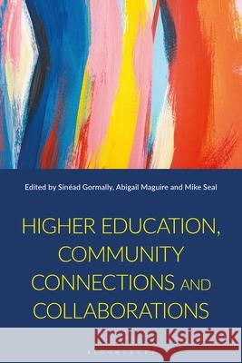 Higher Education, Community Connections and Collaborations Sin?ad Gormally Abigail Maguire Mike Seal 9781350430785