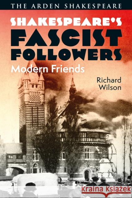 Shakespeare's Fascist Followers: Modern Friends Richard (Kingston University, UK) Wilson 9781350433854