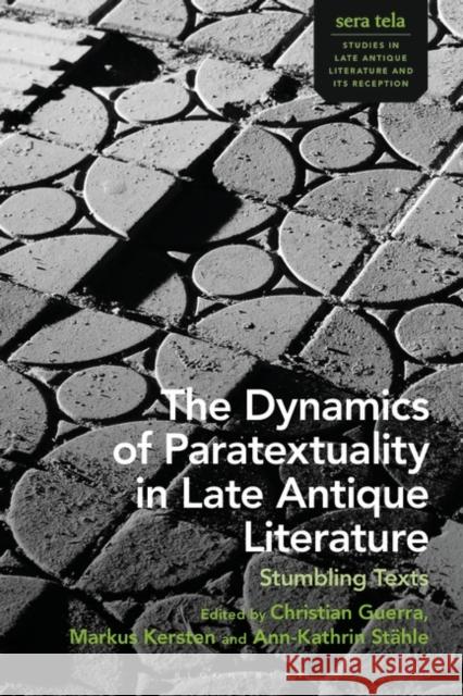 The Dynamics of Paratextuality in Late Antique Literature: Stumbling Texts Christian Guerra Marco Formisano Markus Kersten 9781350434882