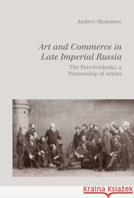Art and Commerce in Late Imperial Russia Dr Andrey (Research Fellow and Lecturer, European University at Saint Petersburg, Russia) Shabanov 9781350435797 Bloomsbury Publishing PLC