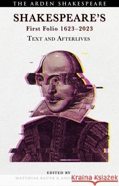 Shakespeare's First Folio 1623-2023: Text and Afterlives Matthias Bauer Angelika Zirker 9781350436367 Arden Shakespeare