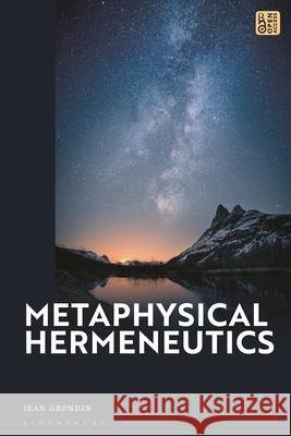 Metaphysical Hermeneutics Professor Jean (University of Montreal, Canada) Grondin 9781350437791