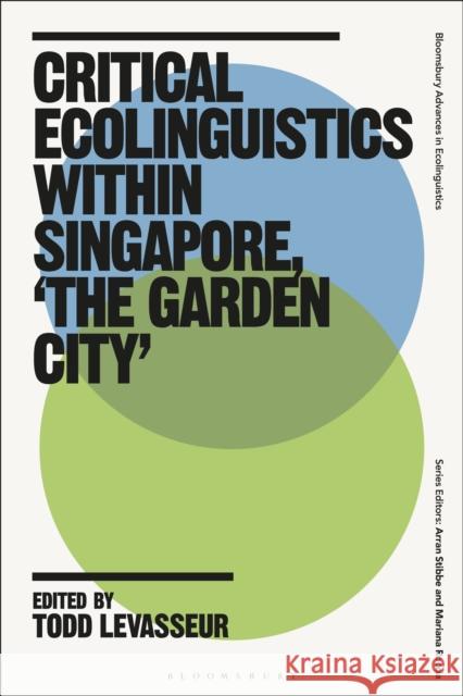 Critical Ecolinguistics Within Singapore, 'The Garden City' Todd Levasseur Arran Stibbe Mariana Roccia 9781350438491 Bloomsbury Academic