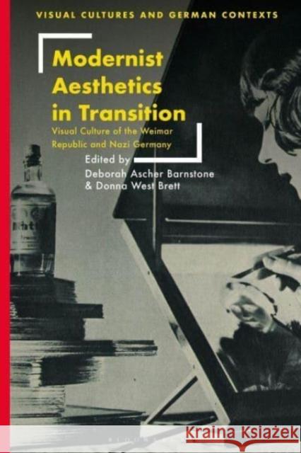 Modernist Aesthetics in Transition: Visual Culture of the Weimar Republic and Nazi Germany Deborah Ascher Barnstone Donna West Brett Thomas O. Haakenson 9781350442528 Bloomsbury Publishing PLC