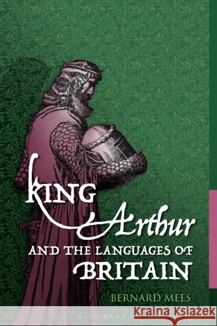 King Arthur and the Languages of Britain: Examining the Linguistic Evidence Bernard Mees 9781350443105 Bloomsbury Academic