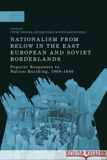Nationalism From Below in the East European and Soviet Borderlands  9781350443754 Bloomsbury Publishing PLC