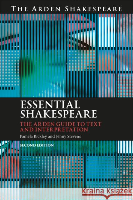 Essential Shakespeare: The Arden Guide to Text and Interpretation Dr. Jenny (Open University, UK) Stevens 9781350444263