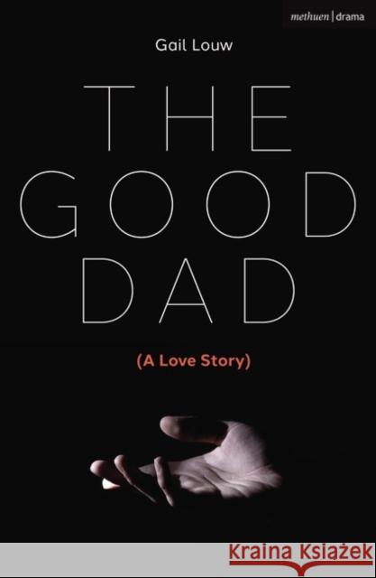 The Good Dad: (A Love Story) Gail Louw (Author)   9781350445512 Bloomsbury Publishing PLC