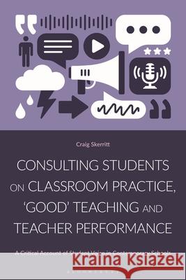 Consulting Students on Classroom Practice, ‘Good’ Teaching, and Teacher Performance Craig (University of Manchester, UK) Skerritt 9781350445949 Bloomsbury Publishing PLC