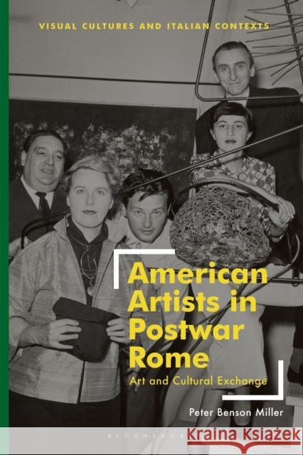 American Artists in Postwar Rome: Art and Cultural Exchange Peter Benson Miller 9781350446366 Bloomsbury Publishing PLC