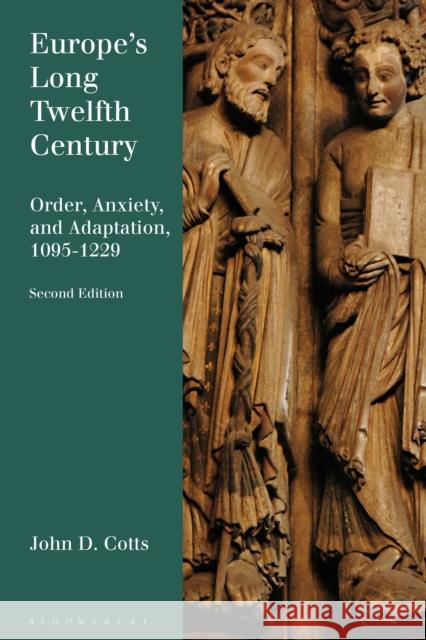 Europe's Long Twelfth Century: Order, Anxiety, and Adaptation, 1095-1229 Dr John D. (Whitman College, USA) Cotts 9781350446670