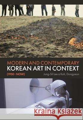 Modern and Contemporary Korean Art in Context (1950 - Now) Jung-Sil Lee Dong-Yeon Koh 9781350446861 Bloomsbury Academic