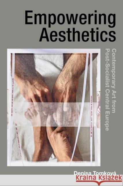 Empowering Aesthetics: Contemporary Art from Post-Socialist Central Europe Dr Denisa (Charles University, Czech Republic) Tomkova 9781350447226 Bloomsbury Publishing PLC