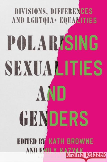 Polarising Sexualities and Genders: Divisions, Differences and Lgbtqia+ Equalities Kath Browne Emily Kazyak 9781350449855