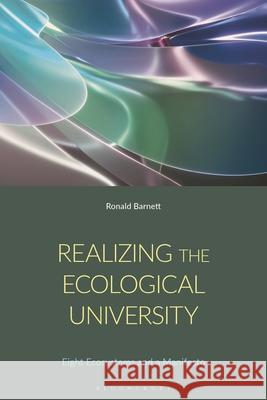 Realising the Ecological University Professor Ronald (IOE, UCL's Faculty of Education and Society, University College London, UK) Barnett 9781350450868