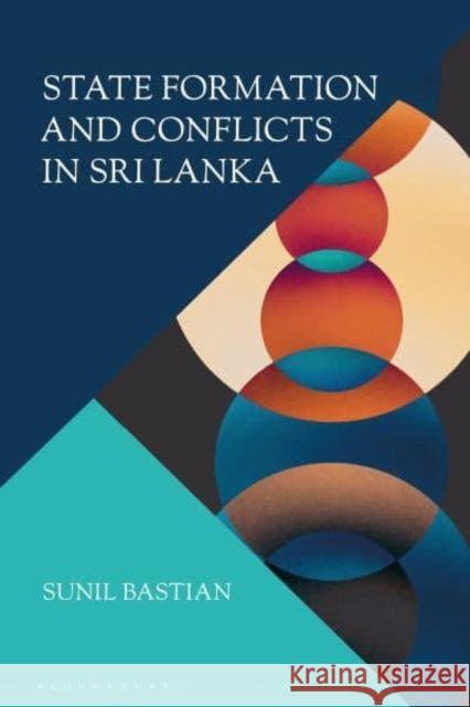 State Formation and Conflicts in Sri Lanka Sunil Bastian 9781350451827 Bloomsbury Publishing PLC