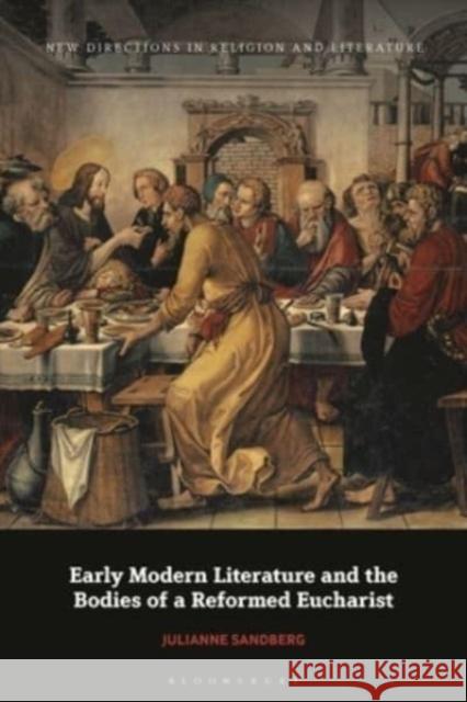 Early Modern Literature and the Bodies of a Reformed Eucharist Julianne Sandberg 9781350452893 Bloomsbury Publishing PLC