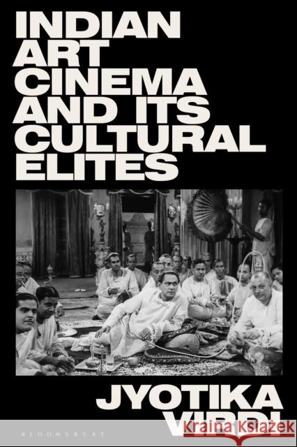 Indian Art Cinema and Its Cultural Elites Jyotika (University of Windsor, Canada) Virdi 9781350452961 Bloomsbury Academic