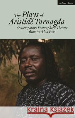 The Plays of Aristide Tarnagda: Contemporary Francophone Theatre from Burkina Faso Aristide Tarnagda Heather Jeanne Denyer Anna G. R. Miller 9781350453067