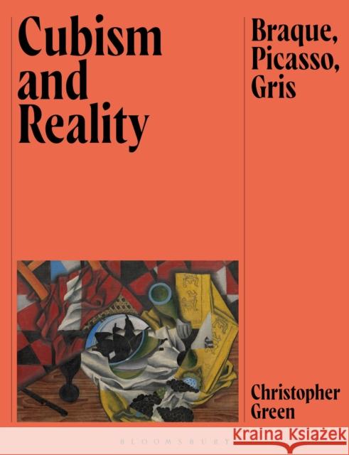 Cubism and Reality: Braque, Picasso, Gris Christopher Green 9781350453524 Bloomsbury Visual Arts