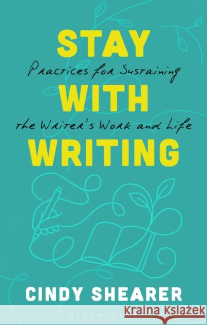 Staying with Writing: Practices for Sustaining the Writer's Work and Life Dr Cindy (CIIS, USA) Shearer 9781350455443