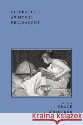Literature as Moral Philosophy Grace Whistler 9781350456143 Bloomsbury Academic