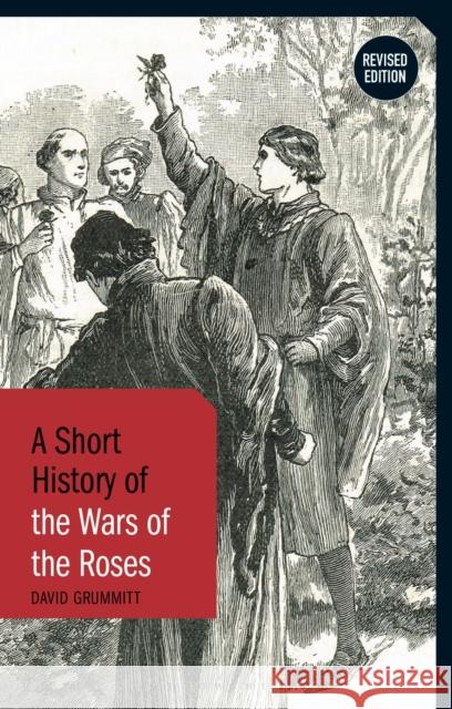 A Short History of the Wars of the Roses: Revised Edition David Grummitt 9781350457980 Bloomsbury Academic