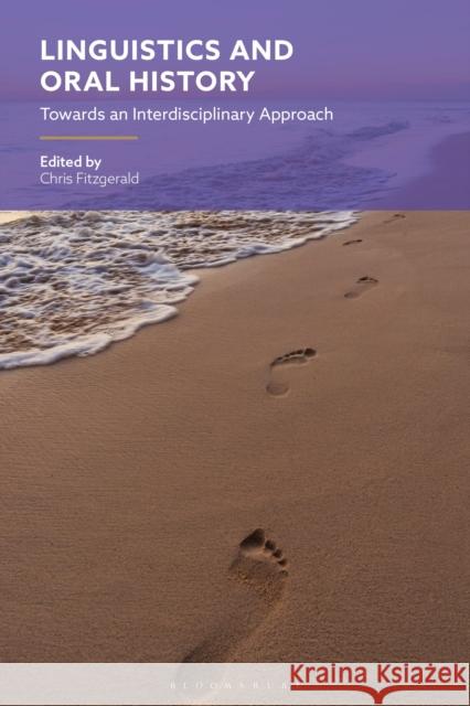 Linguistics and Oral History: Towards an Interdisciplinary Approach Chris Fitzgerald 9781350458239