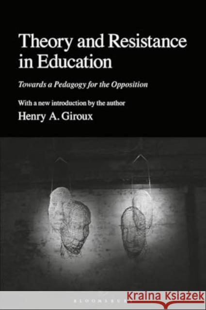 Theory and Resistance in Education: Towards a Pedagogy for the Opposition Henry A. Giroux 9781350458482 Bloomsbury Academic