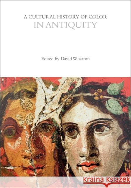 A Cultural History of Color in Antiquity David Wharton Carole P. Biggam Kirsten Wolf 9781350459793 Bloomsbury Academic