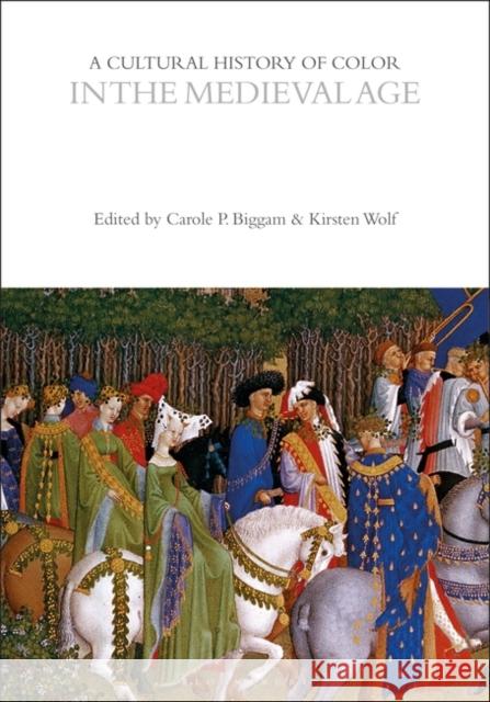 A Cultural History of Color in the Medieval Age Kirsten Wolf Carole P. Biggam 9781350459946 Bloomsbury Academic
