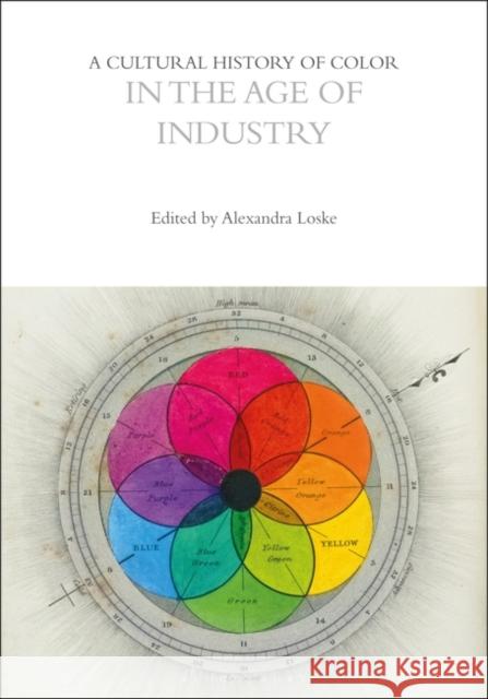 A Cultural History of Color in the Age of Industry Alexandra Loske 9781350460201