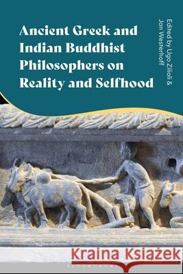 Ancient Greek and Indian Buddhist Philosophers on Reality and Selfhood Ugo Zilioli Jan Westerhoff 9781350460362 Bloomsbury Academic