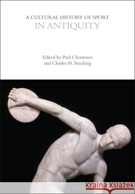 A Cultural History of Sport in Antiquity Paul Christesen Charles H. Stocking 9781350460980
