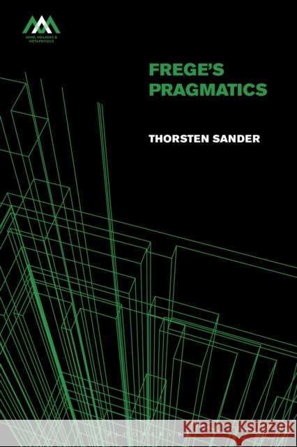 Frege's Pragmatics Dr Thorsten (University of Duisburg-Essen, Germany) Sander 9781350463257 Bloomsbury Publishing PLC