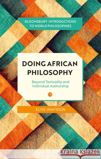 Doing African Philosophy: Beyond Textuality and Individual Authorship Elvis (SOAS University, UK) Imafidon 9781350464230