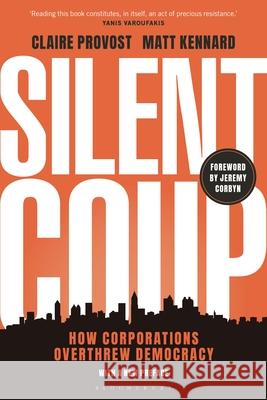 Silent Coup: How Corporations Overthrew Democracy Matt (Declassified UK, UK) Kennard 9781350464568 Bloomsbury Publishing PLC