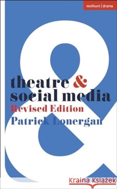 Theatre and Social Media Patrick (University of Galway, Ireland) Lonergan 9781350464957