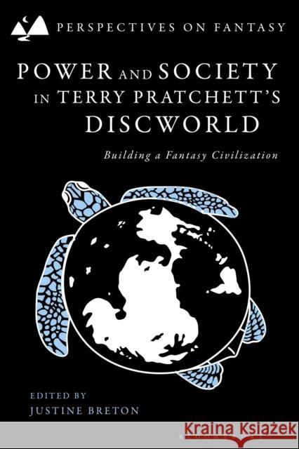 Power and Society in Terry Pratchett's Discworld: Building a Fantasy Civilisation Justine Breton Matthew Sangster Dimitra Fimi 9781350465312