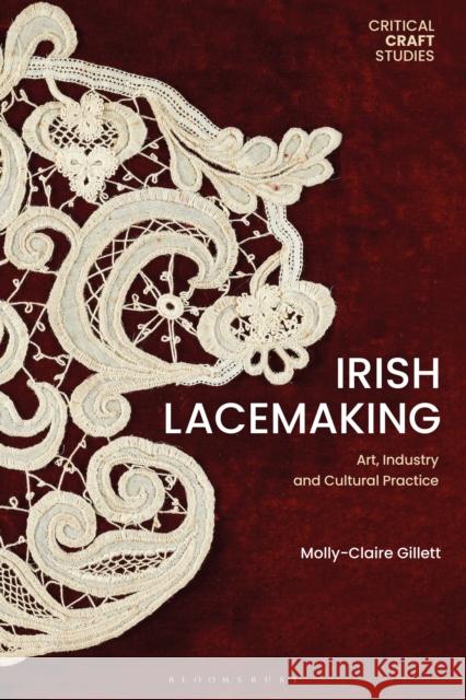 Irish Lacemaking Molly-Claire (University of Galway, Ireland) Gillett 9781350465510 Bloomsbury Publishing (UK)