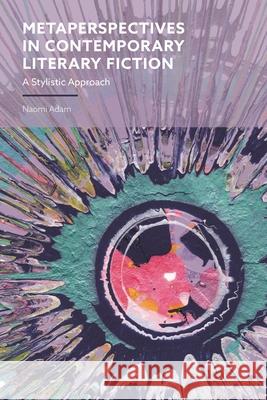 Metaperspectives in Contemporary Literary Fiction Dr Naomi (University of Nottingham, UK) Adam 9781350465824 Bloomsbury Publishing PLC