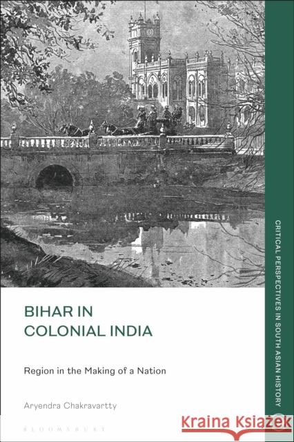 Bihar in Colonial India Aryendra (Stephen F. Austin State University, USA) Chakravartty 9781350467316 Bloomsbury Publishing PLC