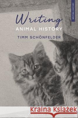 Writing Animal History Timm Schonfelder 9781350468481 Bloomsbury Publishing PLC