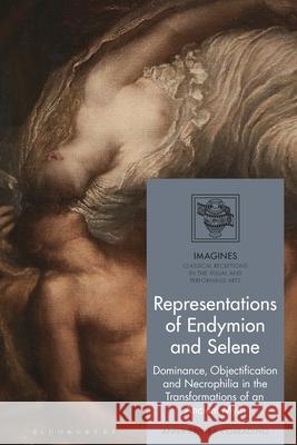 Representations of Endymion and Selene Dr Anna Chiara (University of Pisa, Italy) Corradino 9781350468573 Bloomsbury Publishing PLC