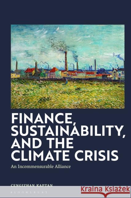 Sustainability and Finance: An Incommensurable Alliance Dr Cengizhan (Sofia University, Bulgaria) Kaptan 9781350469396 Bloomsbury Academic