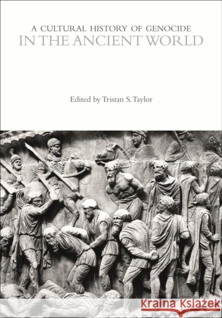 A Cultural History of Genocide in the Ancient World Tristan S. Taylor 9781350469747 Bloomsbury Academic